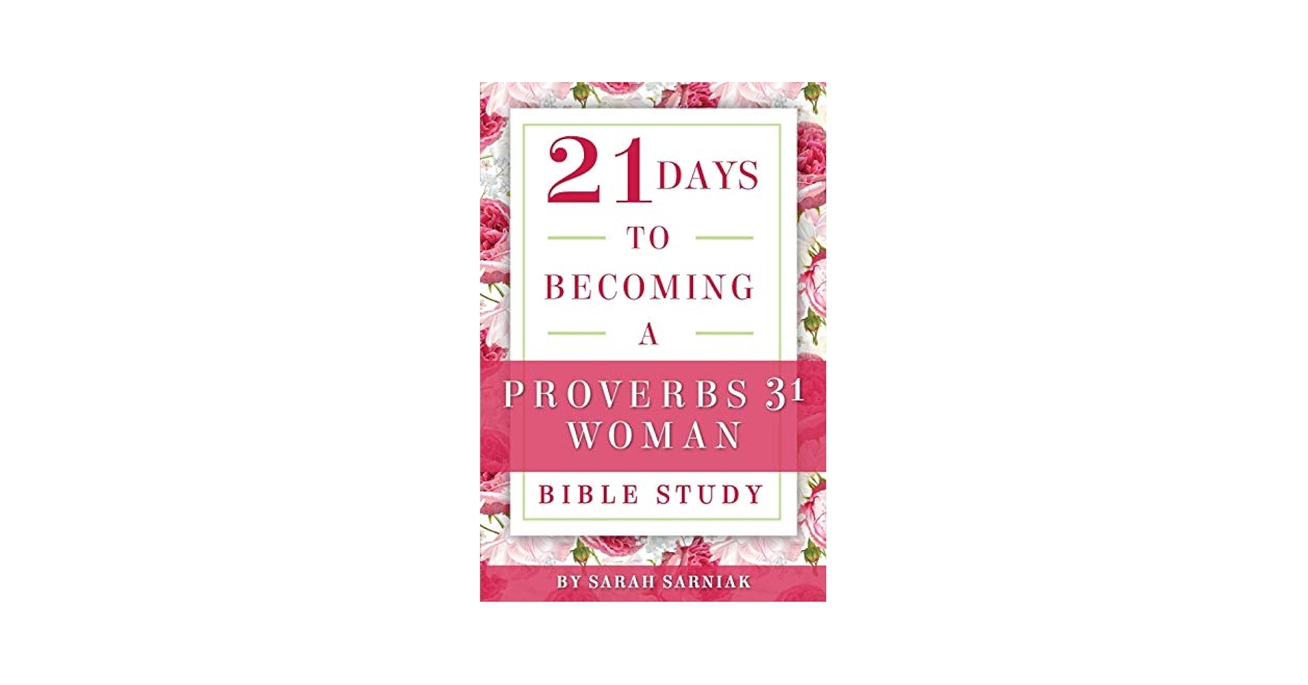 21 Days To Becoming A Proverbs 31 Woman Bible Study Sarniak Sarah 9781728909004 Amazon Books