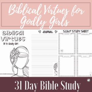 Biblical Virtues For A Godly Girl Tween Teen Bible Study The Fervent Mama