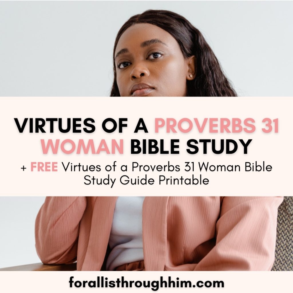 VIRTUES OF A PROVERBS 31 WOMAN BIBLE STUDY FREE PRINTABLE For All Is Through Him