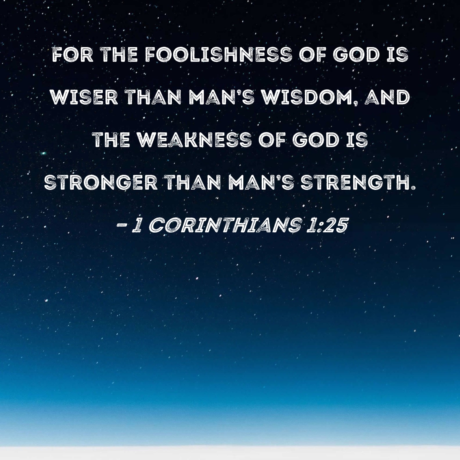 1 Corinthians 1 25 For The Foolishness Of God Is Wiser Than Man s Wisdom And The Weakness Of God Is Stronger Than Man s Strength 