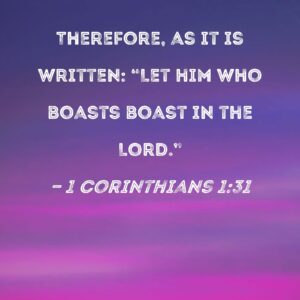 1 Corinthians 1 31 Therefore As It Is Written Let Him Who Boasts Boast In The Lord