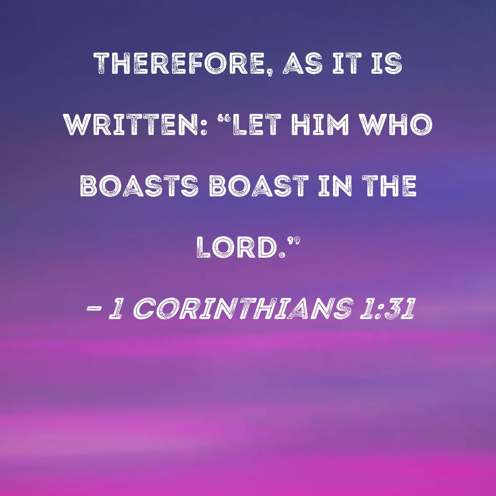 1 Corinthians 1 31 Therefore As It Is Written Let Him Who Boasts Boast In The Lord 