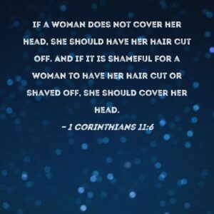 1 Corinthians 11 6 If A Woman Does Not Cover Her Head She Should Have Her Hair Cut Off And If It Is Shameful For A Woman To Have Her Hair Cut Or