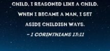 1 Corinthians 13 11 When I Was A Child I Talked Like A Child I Thought Like A Child I Reasoned Like A Child When I Became A Man I Set Aside Childish Ways