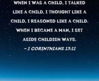 1 Corinthians 13 11 When I Was A Child I Talked Like A Child I Thought Like A Child I Reasoned Like A Child When I Became A Man I Set Aside Childish Ways