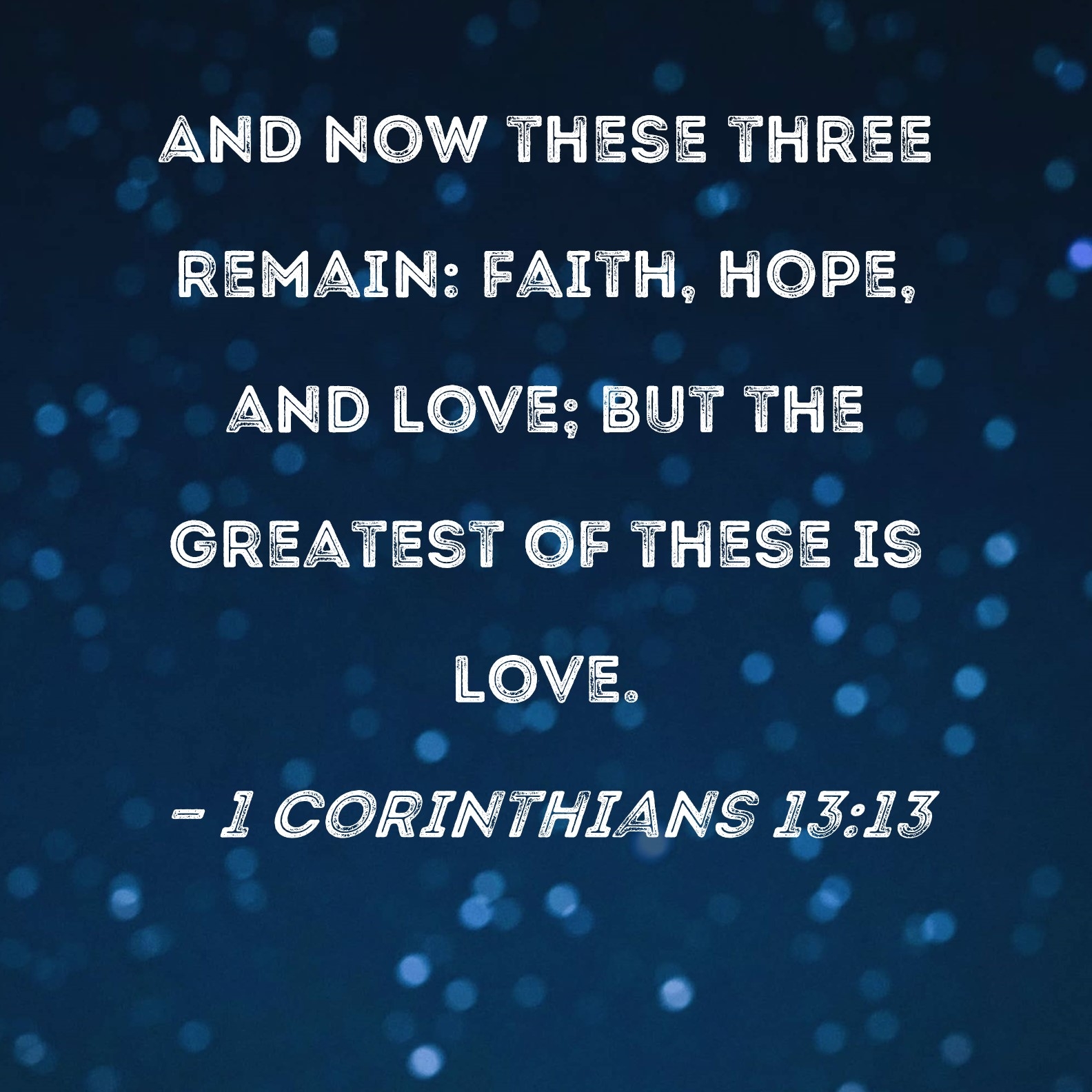 1 Corinthians 13 13 And Now These Three Remain Faith Hope And Love But The Greatest Of These Is Love 