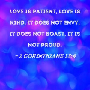 1 Corinthians 13 4 Love Is Patient Love Is Kind It Does Not Envy It Does Not Boast It Is Not Proud