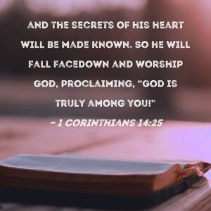 1 Corinthians 14 25 And The Secrets Of His Heart Will Be Made Known So He Will Fall Facedown And Worship God Proclaiming God Is Truly Among You