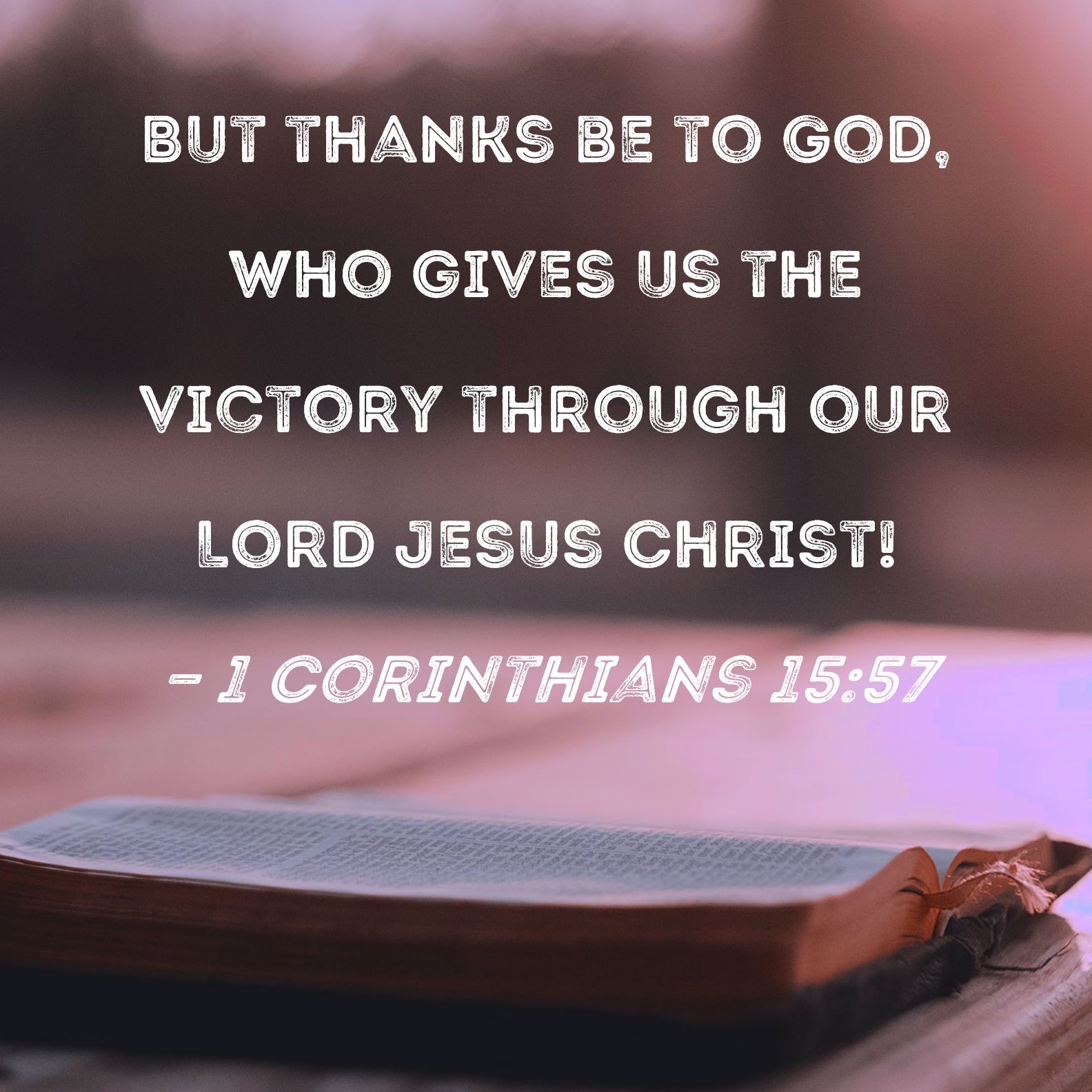 1 Corinthians 15 57 But Thanks Be To God Who Gives Us The Victory Through Our Lord Jesus Christ 