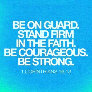 1 Corinthians 16 13 14 Keep Your Eyes Open Hold Tight To Your Convictions Give It All You ve Got Be Resolute And Love Without Stopping Watch Ye Stand Fast In The Faith Quit You