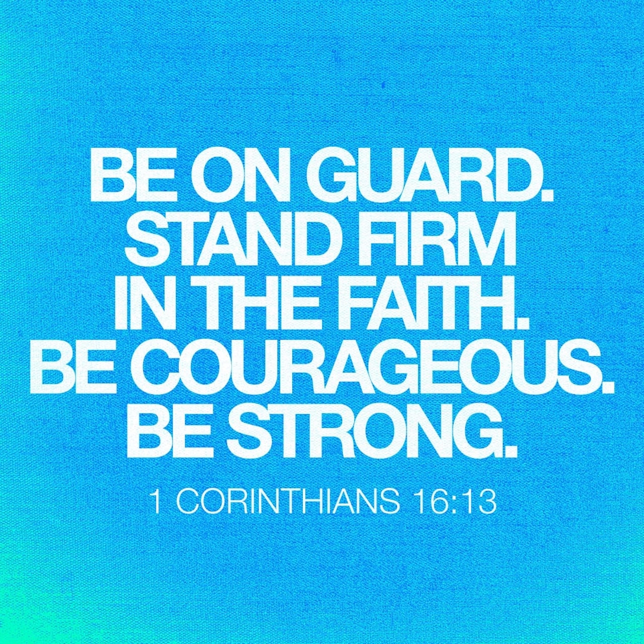 1 Corinthians 16 13 14 Keep Your Eyes Open Hold Tight To Your Convictions Give It All You ve Got Be Resolute And Love Without Stopping Watch Ye Stand Fast In The Faith Quit You