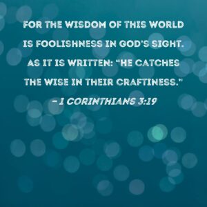 1 Corinthians 3 19 For The Wisdom Of This World Is Foolishness In God s Sight As It Is Written He Catches The Wise In Their Craftiness