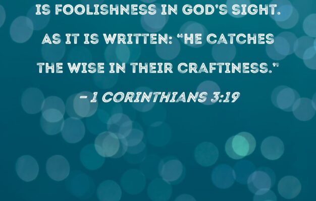 1 Corinthians 3 19 For The Wisdom Of This World Is Foolishness In God s Sight As It Is Written He Catches The Wise In Their Craftiness
