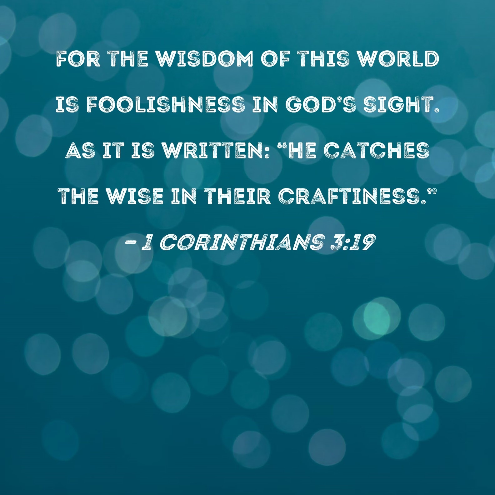 1 Corinthians 3 19 For The Wisdom Of This World Is Foolishness In God s Sight As It Is Written He Catches The Wise In Their Craftiness 