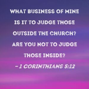 1 Corinthians 5 12 What Business Of Mine Is It To Judge Those Outside The Church Are You Not To Judge Those Inside