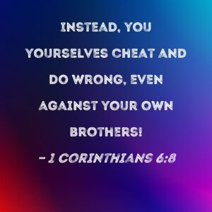 1 Corinthians 6 8 Instead You Yourselves Cheat And Do Wrong Even Against Your Own Brothers