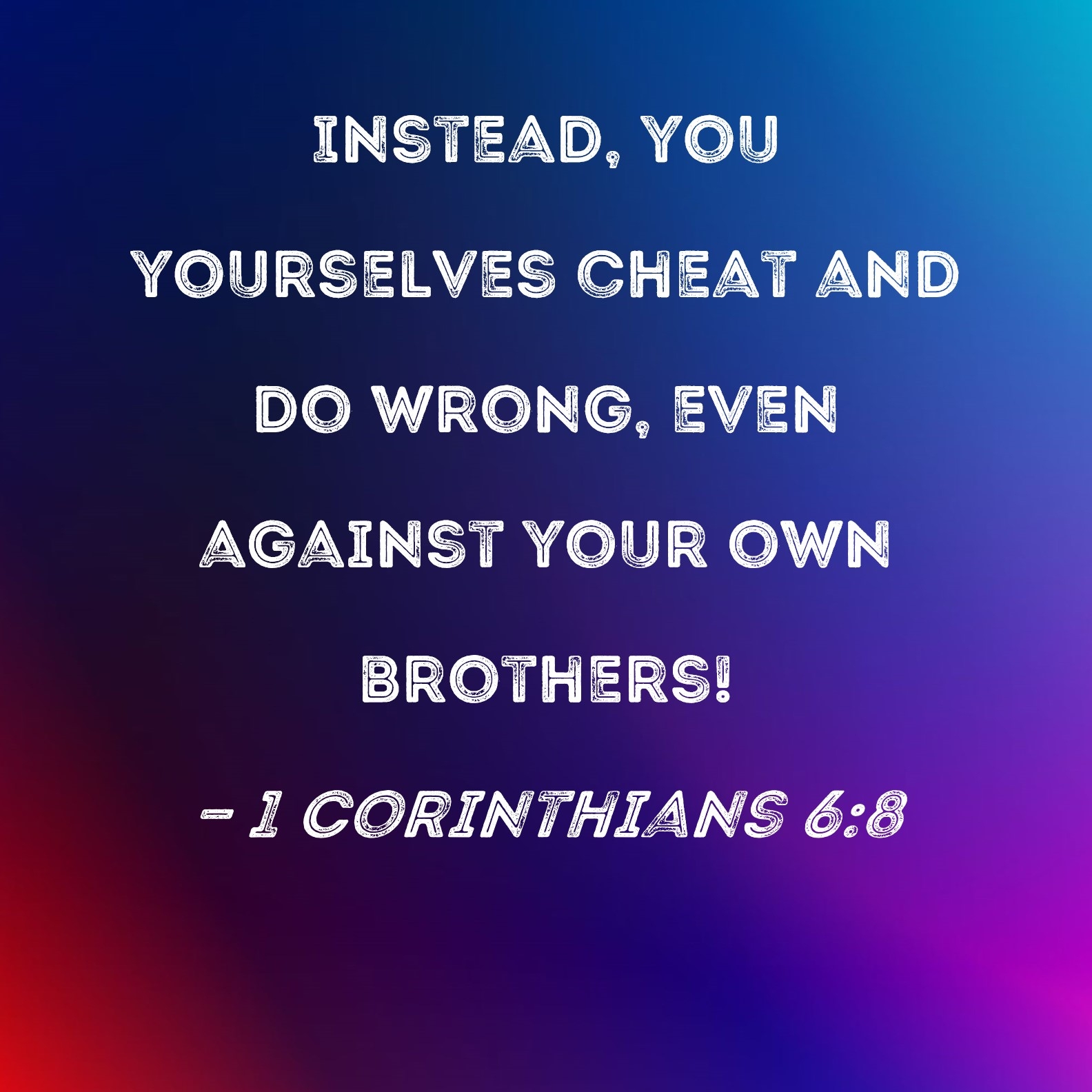 1 Corinthians 6 8 Instead You Yourselves Cheat And Do Wrong Even Against Your Own Brothers 