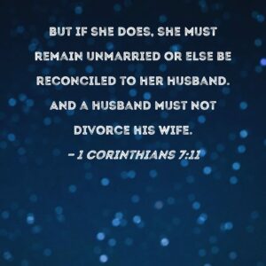 1 Corinthians 7 11 But If She Does She Must Remain Unmarried Or Else Be Reconciled To Her Husband And A Husband Must Not Divorce His Wife