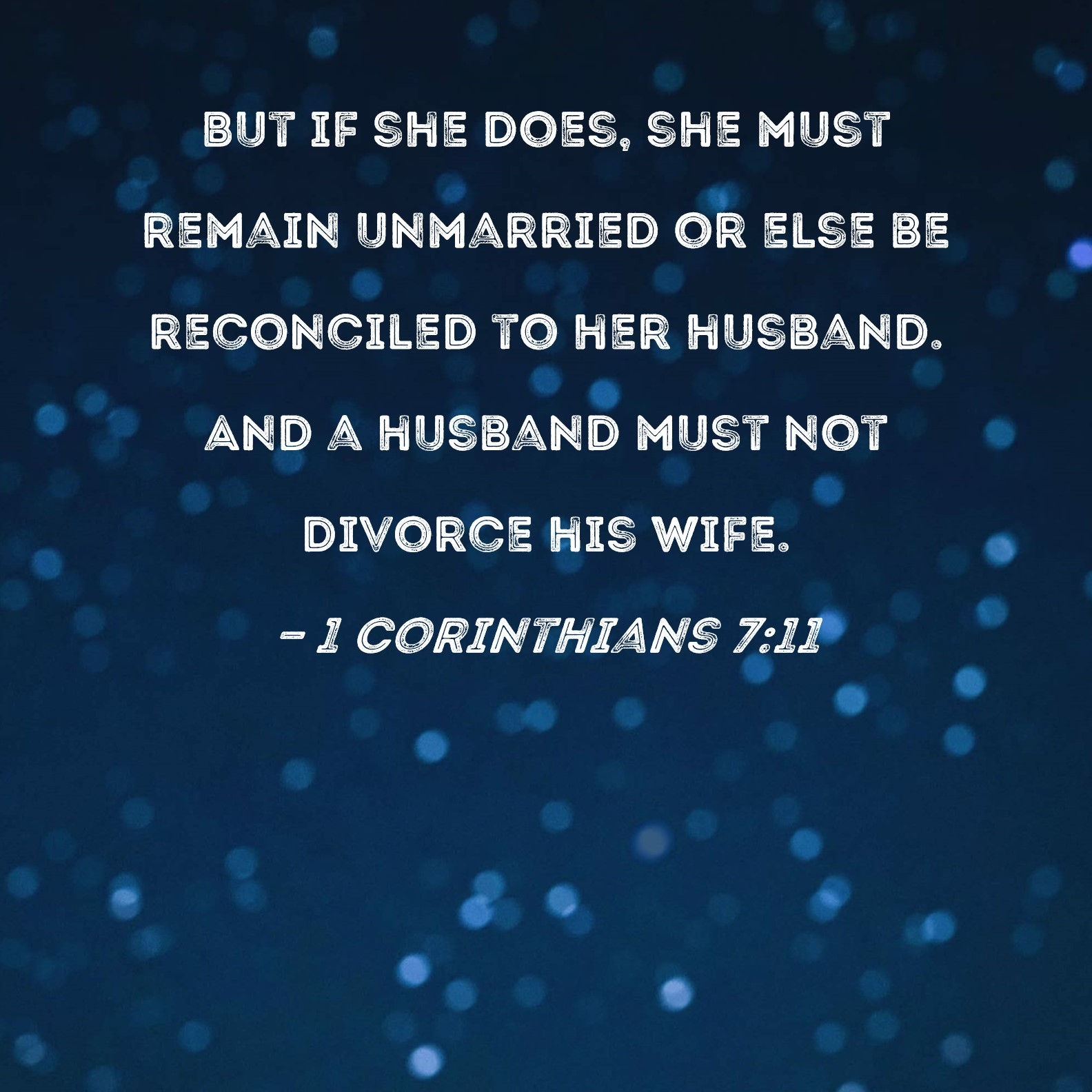 1 Corinthians 7 11 But If She Does She Must Remain Unmarried Or Else Be Reconciled To Her Husband And A Husband Must Not Divorce His Wife 