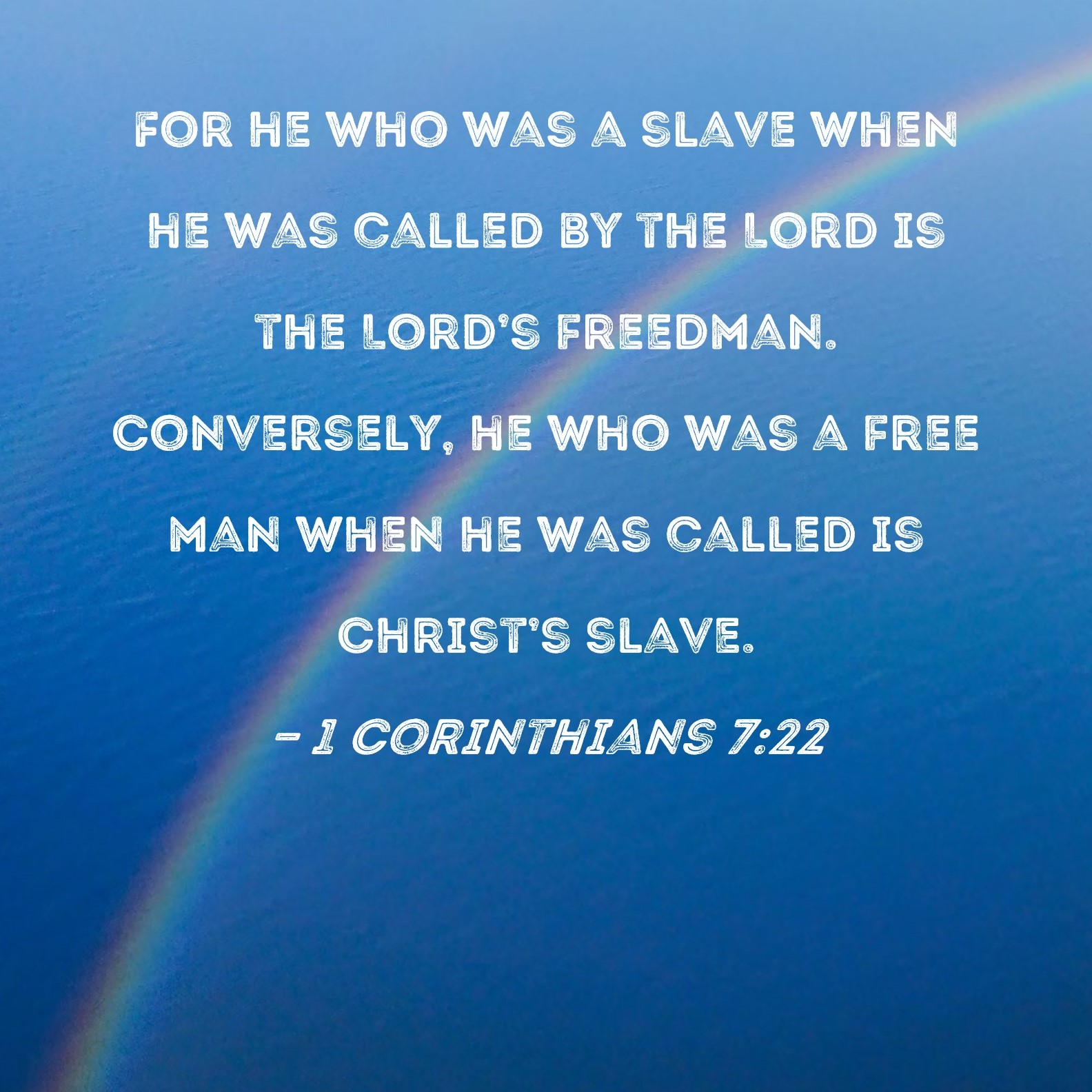 1 Corinthians 7 22 For He Who Was A Slave When He Was Called By The Lord Is The Lord s Freedman Conversely He Who Was A Free Man When He Was Called Is