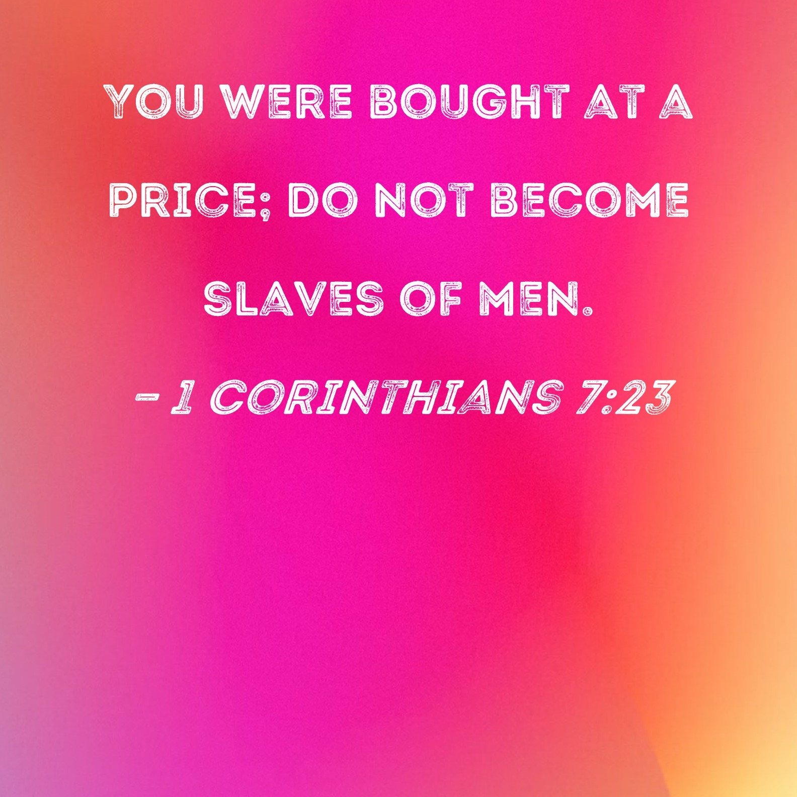 1 Corinthians 7 23 You Were Bought At A Price Do Not Become Slaves Of Men 