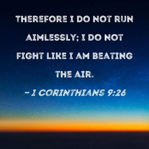 1 Corinthians 9 26 Therefore I Do Not Run Aimlessly I Do Not Fight Like I Am Beating The Air