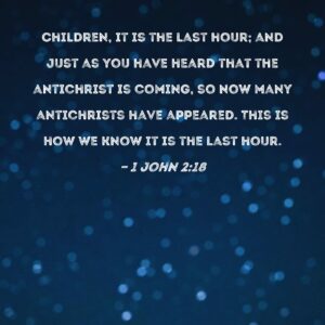 1 John 2 18 Children It Is The Last Hour And Just As You Have Heard That The Antichrist Is Coming So Now Many Antichrists Have Appeared This Is How We Know It