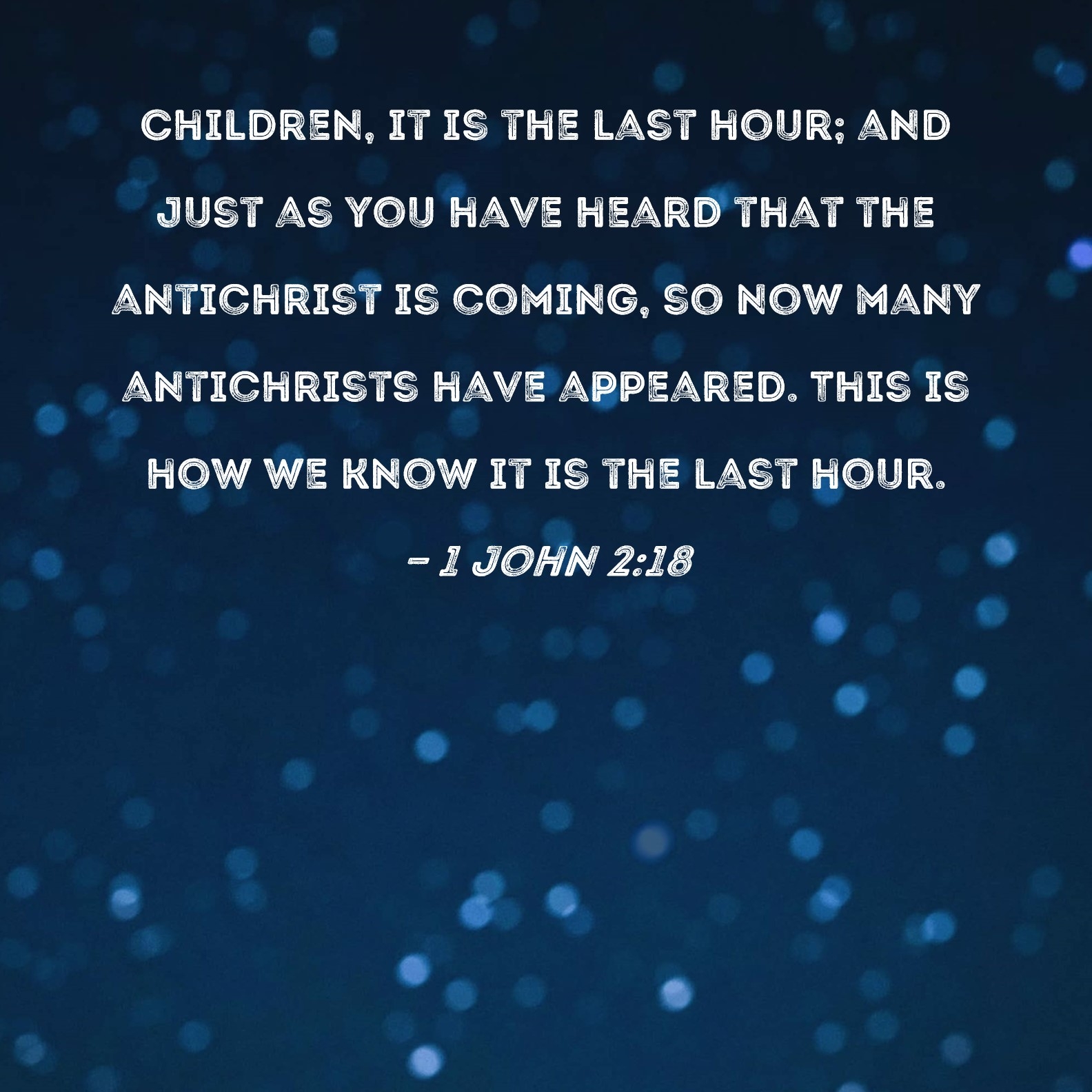 1 John 2 18 Children It Is The Last Hour And Just As You Have Heard That The Antichrist Is Coming So Now Many Antichrists Have Appeared This Is How We Know It