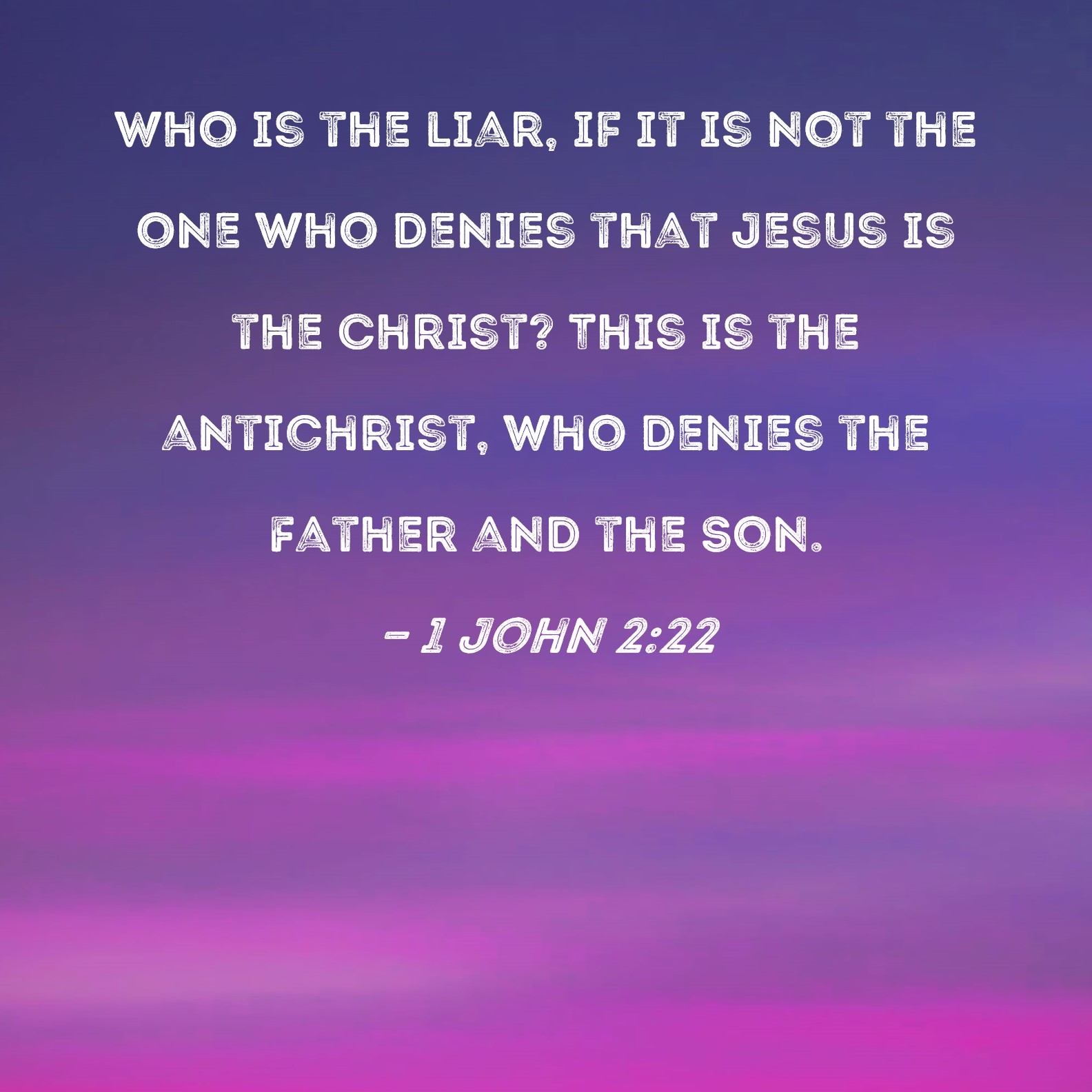 1 John 2 22 Who Is The Liar If It Is Not The One Who Denies That Jesus Is The Christ This Is The Antichrist Who Denies The Father And The Son 