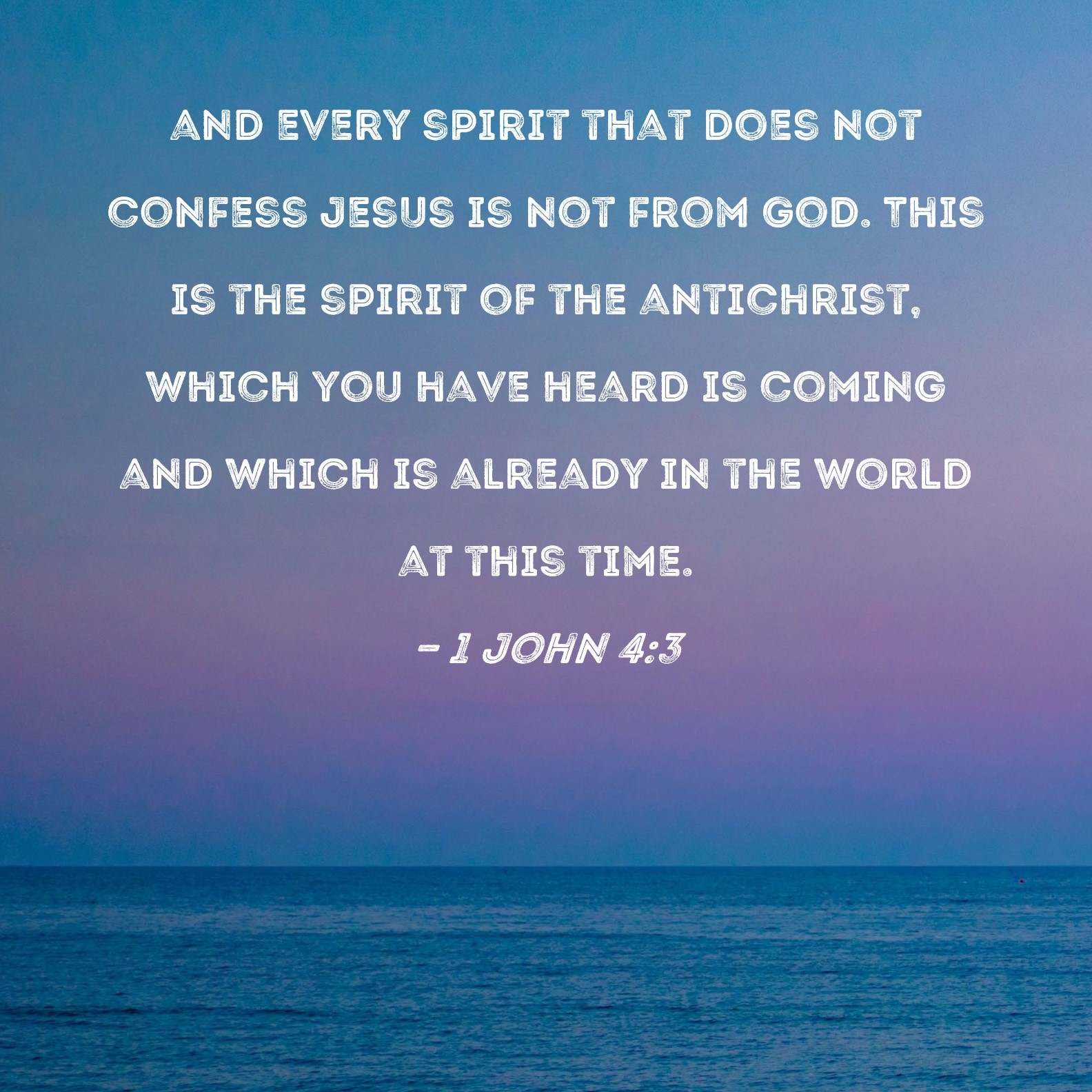 1 John 4 3 And Every Spirit That Does Not Confess Jesus Is Not From God This Is The Spirit Of The Antichrist Which You Have Heard Is Coming And Which Is Already