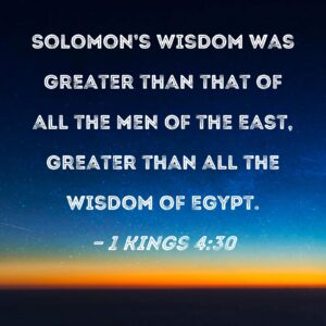 1 Kings 4 30 Solomon s Wisdom Was Greater Than That Of All The Men Of The East Greater Than All The Wisdom Of Egypt