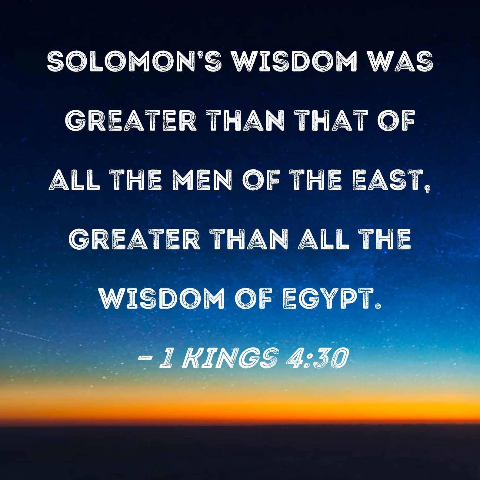 1 Kings 4 30 Solomon s Wisdom Was Greater Than That Of All The Men Of The East Greater Than All The Wisdom Of Egypt 