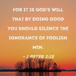 1 Peter 2 15 For It Is God s Will That By Doing Good You Should Silence The Ignorance Of Foolish Men