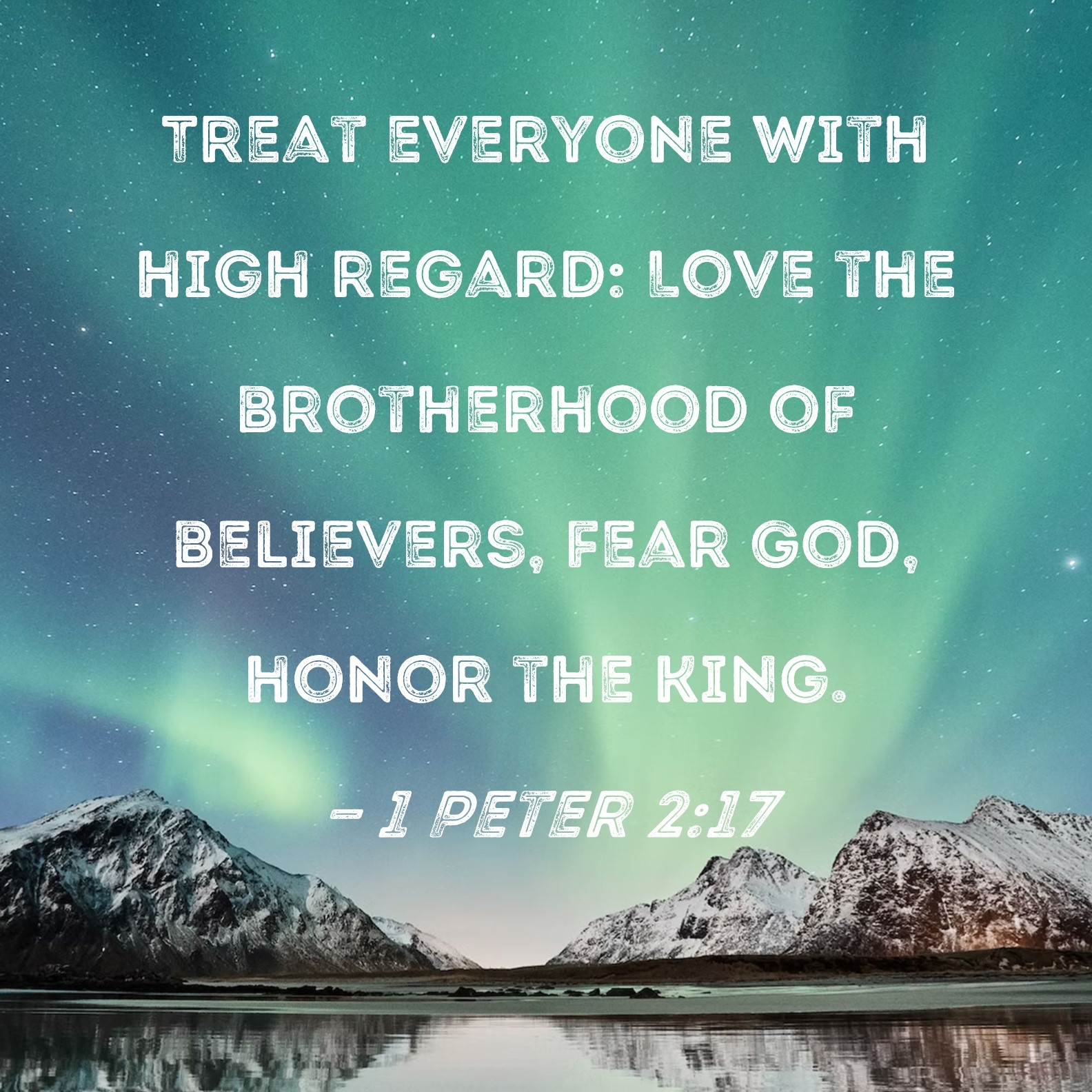 1 Peter 2 17 Treat Everyone With High Regard Love The Brotherhood Of Believers Fear God Honor The King 