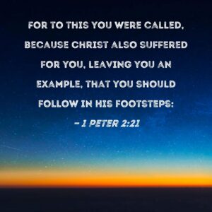 1 Peter 2 21 For To This You Were Called Because Christ Also Suffered For You Leaving You An Example That You Should Follow In His Footsteps