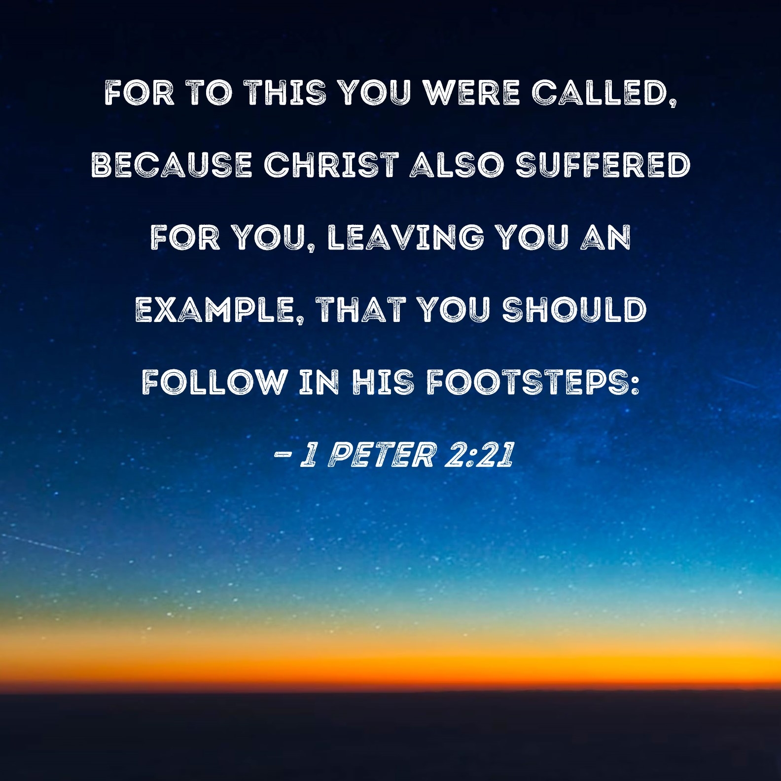 1 Peter 2 21 For To This You Were Called Because Christ Also Suffered For You Leaving You An Example That You Should Follow In His Footsteps 