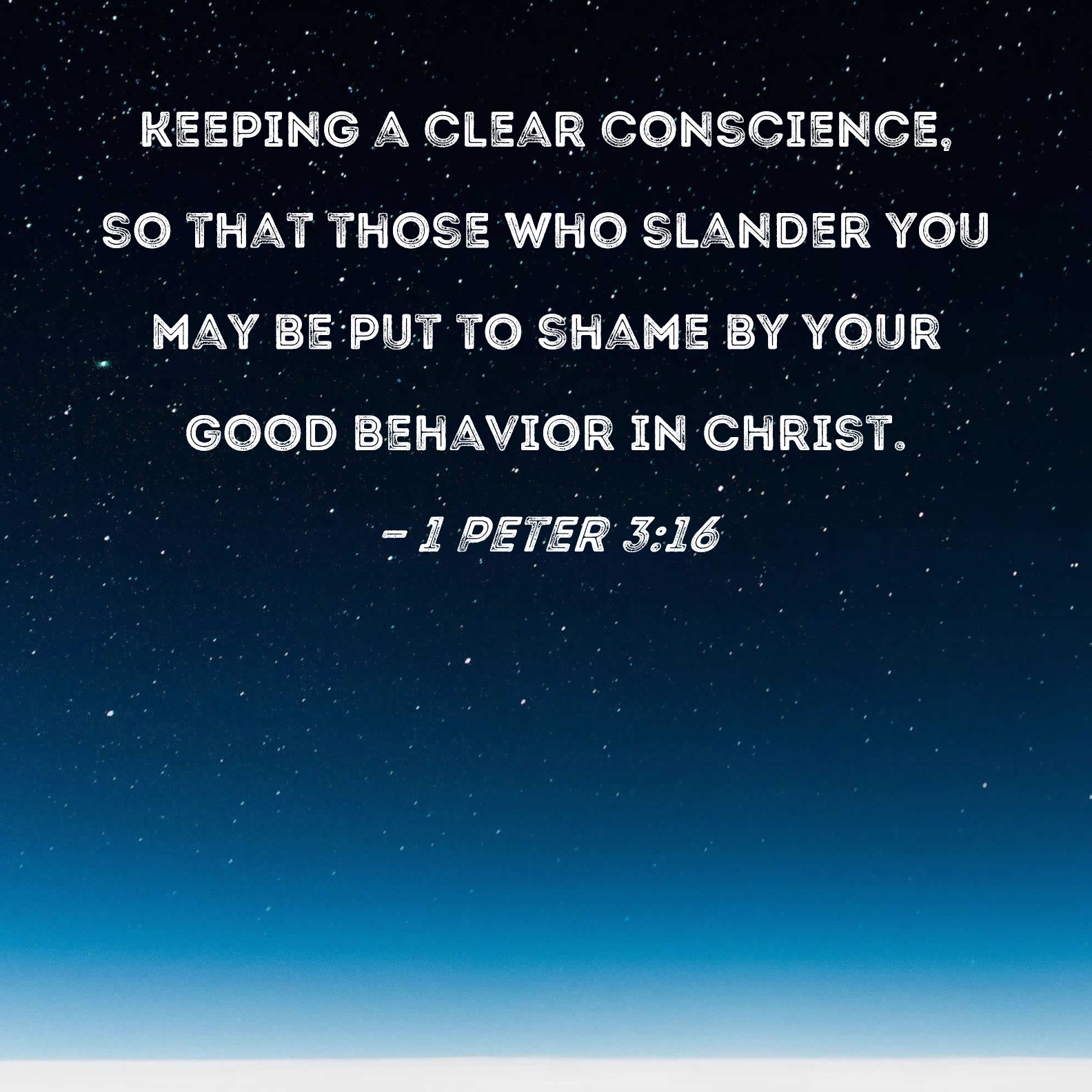 1 Peter 3 16 Keeping A Clear Conscience So That Those Who Slander You May Be Put To Shame By Your Good Behavior In Christ 