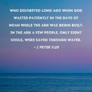 1 Peter 3 20 Who Disobeyed Long Ago When God Waited Patiently In The Days Of Noah While The Ark Was Being Built In The Ark A Few People Only Eight Souls Were