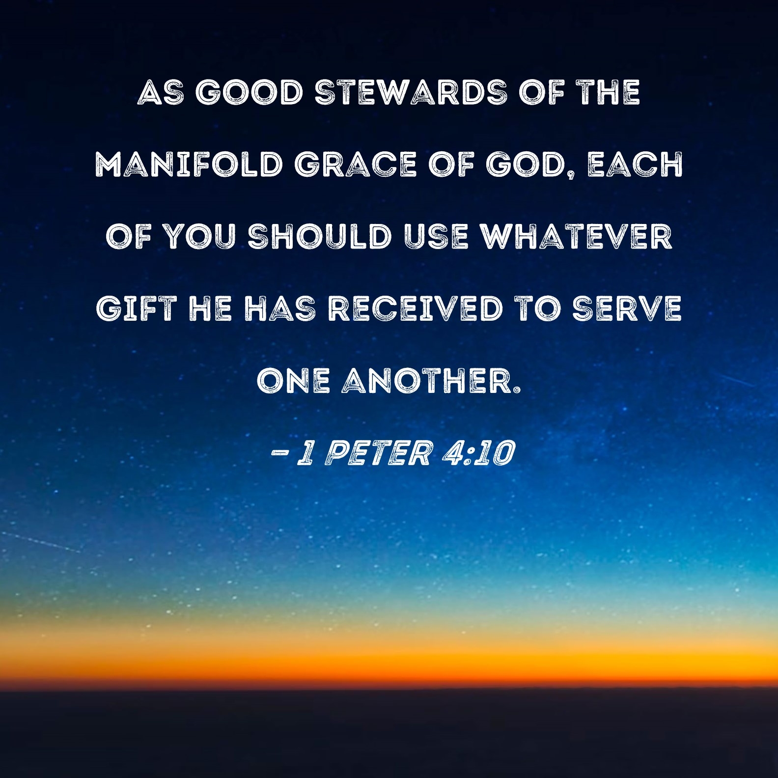 1 Peter 4 10 As Good Stewards Of The Manifold Grace Of God Each Of You Should Use Whatever Gift He Has Received To Serve One Another 