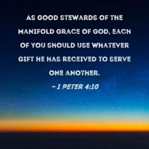 1 Peter 4 10 As Good Stewards Of The Manifold Grace Of God Each Of You Should Use Whatever Gift He Has Received To Serve One Another