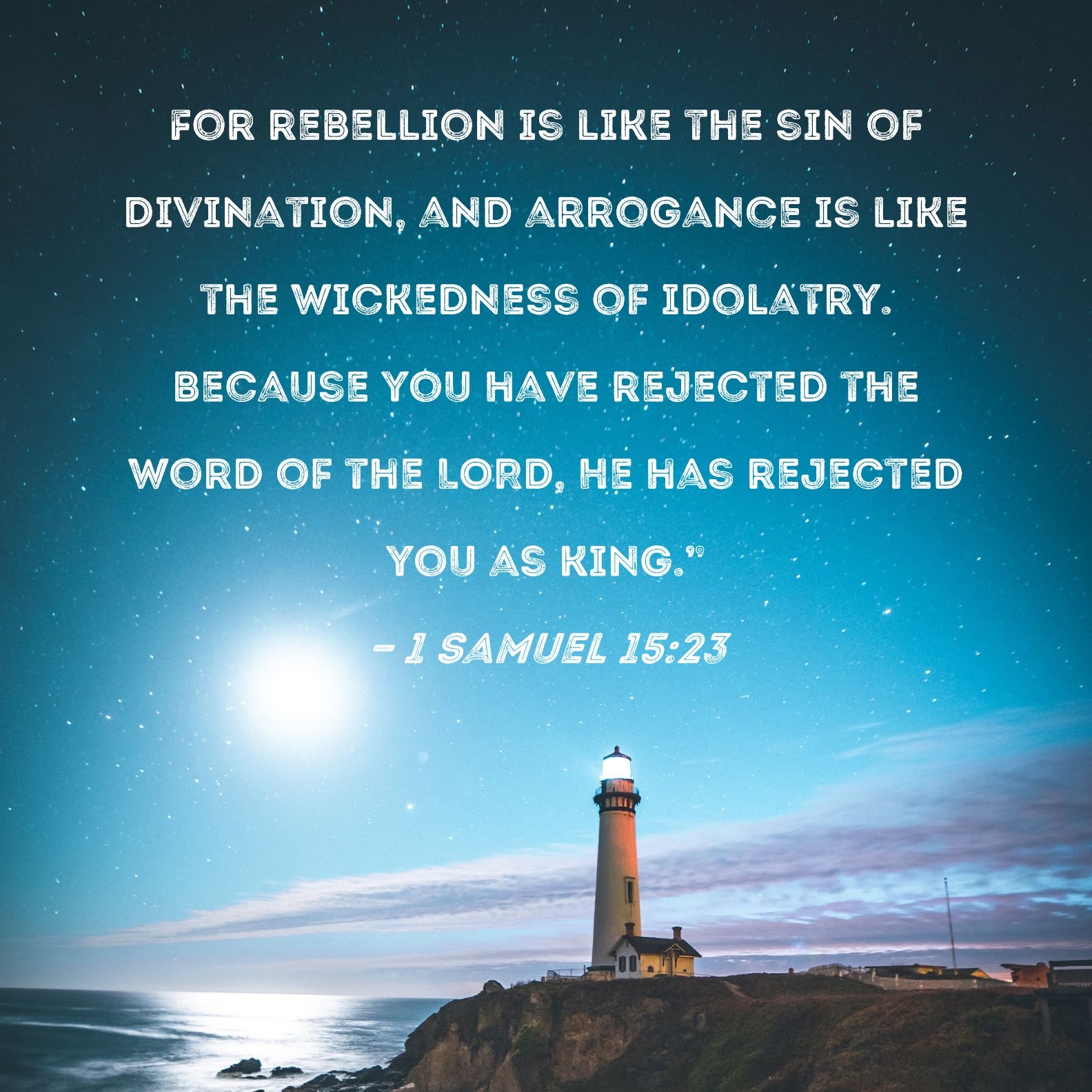 1 Samuel 15 23 For Rebellion Is Like The Sin Of Divination And Arrogance Is Like The Wickedness Of Idolatry Because You Have Rejected The Word Of The LORD He Has Rejected You