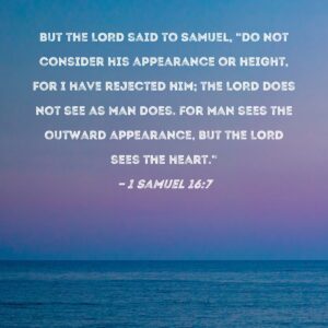 1 Samuel 16 7 But The LORD Said To Samuel Do Not Consider His Appearance Or Height For I Have Rejected Him The LORD Does Not See As Man Does For Man Sees