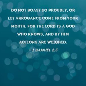 1 Samuel 2 3 Do Not Boast So Proudly Or Let Arrogance Come From Your Mouth For The LORD Is A God Who Knows And By Him Actions Are Weighed