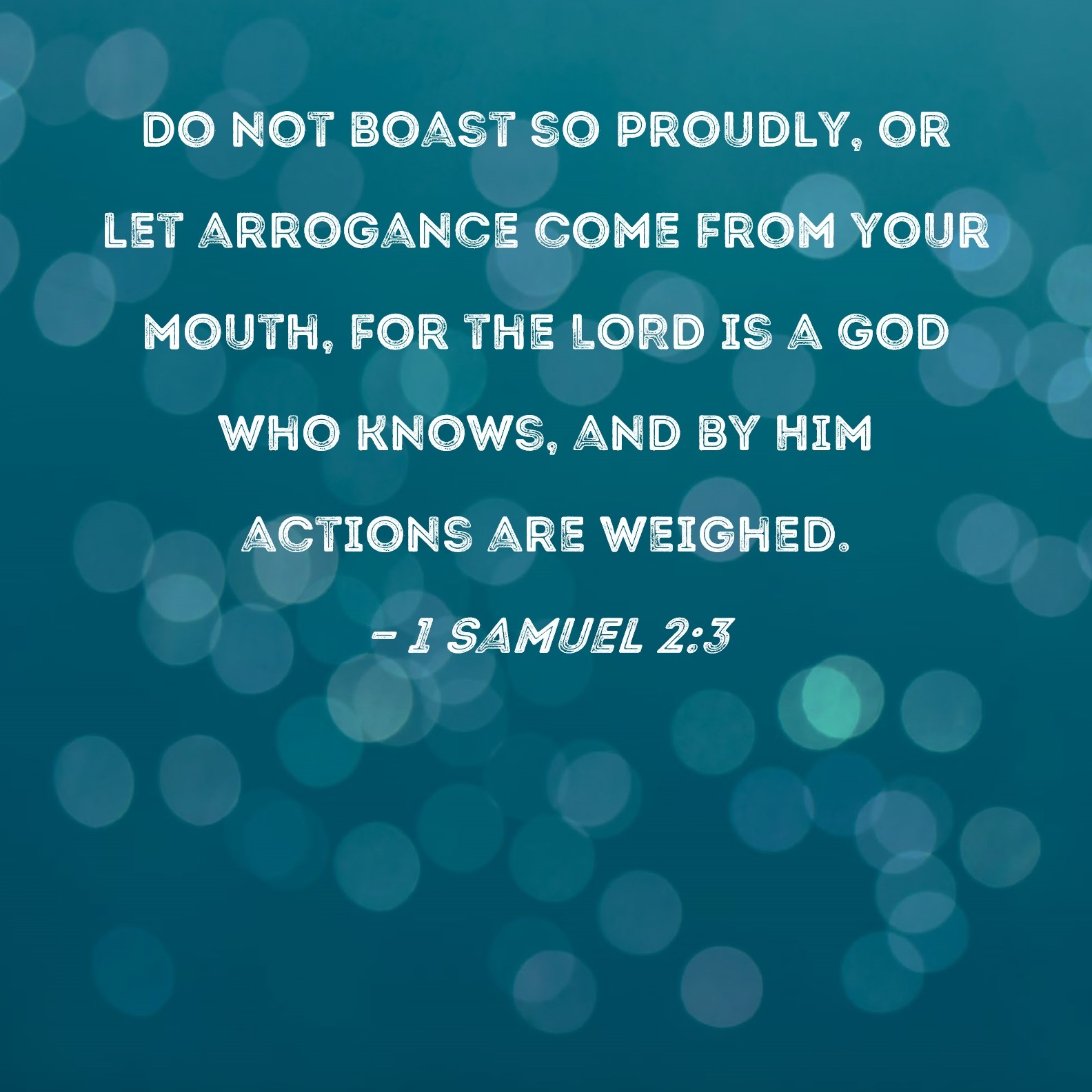 1 Samuel 2 3 Do Not Boast So Proudly Or Let Arrogance Come From Your Mouth For The LORD Is A God Who Knows And By Him Actions Are Weighed 