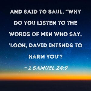 1 Samuel 24 9 And Said To Saul Why Do You Listen To The Words Of Men Who Say Look David Intends To Harm You