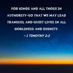1 Timothy 2 2 For Kings And All Those In Authority so That We May Lead Tranquil And Quiet Lives In All Godliness And Dignity