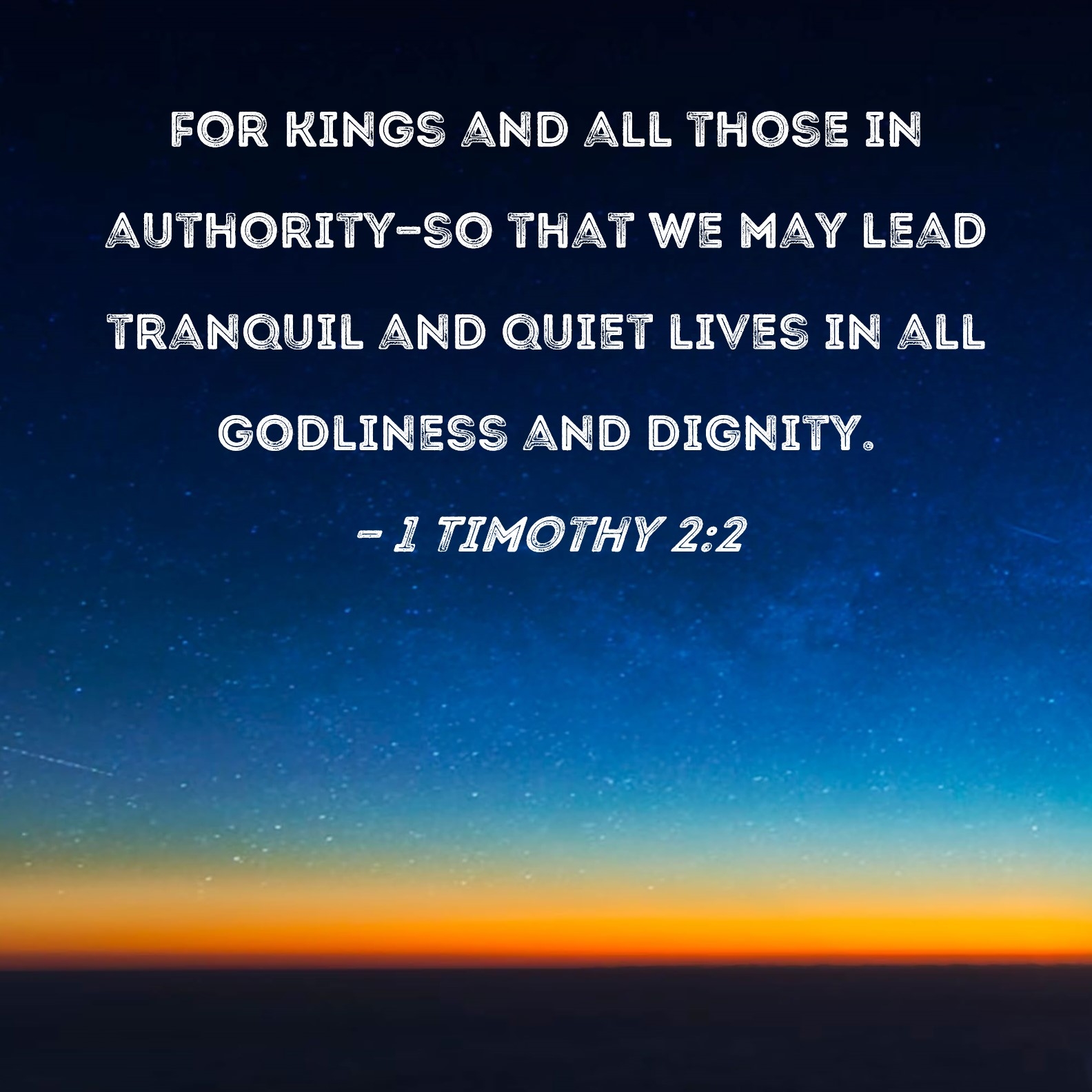 1 Timothy 2 2 For Kings And All Those In Authority so That We May Lead Tranquil And Quiet Lives In All Godliness And Dignity 