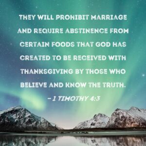 1 Timothy 4 3 They Will Prohibit Marriage And Require Abstinence From Certain Foods That God Has Created To Be Received With Thanksgiving By Those Who Believe And Know The Truth