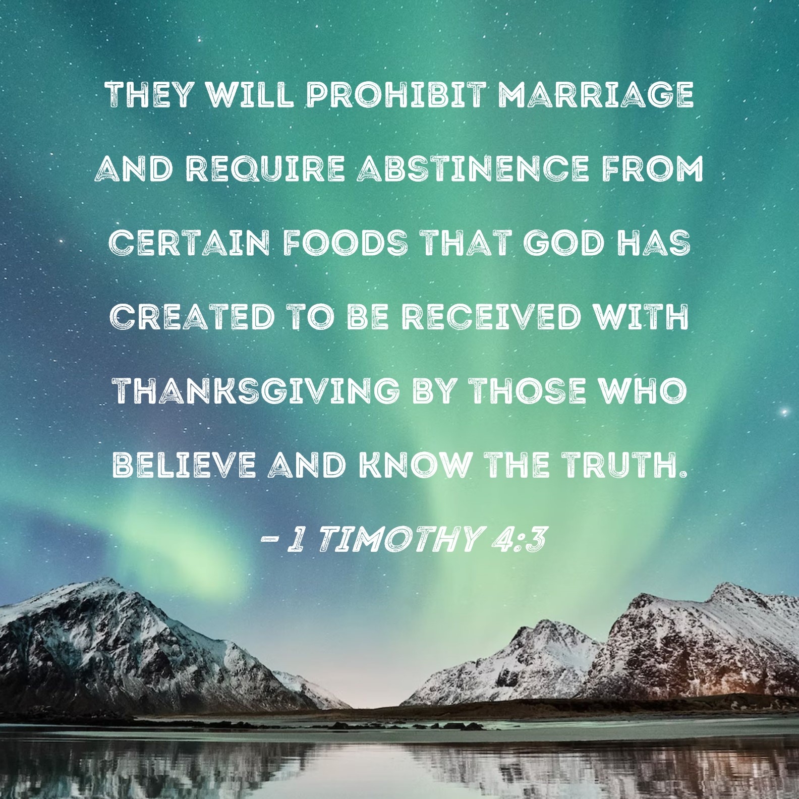 1 Timothy 4 3 They Will Prohibit Marriage And Require Abstinence From Certain Foods That God Has Created To Be Received With Thanksgiving By Those Who Believe And Know The Truth 