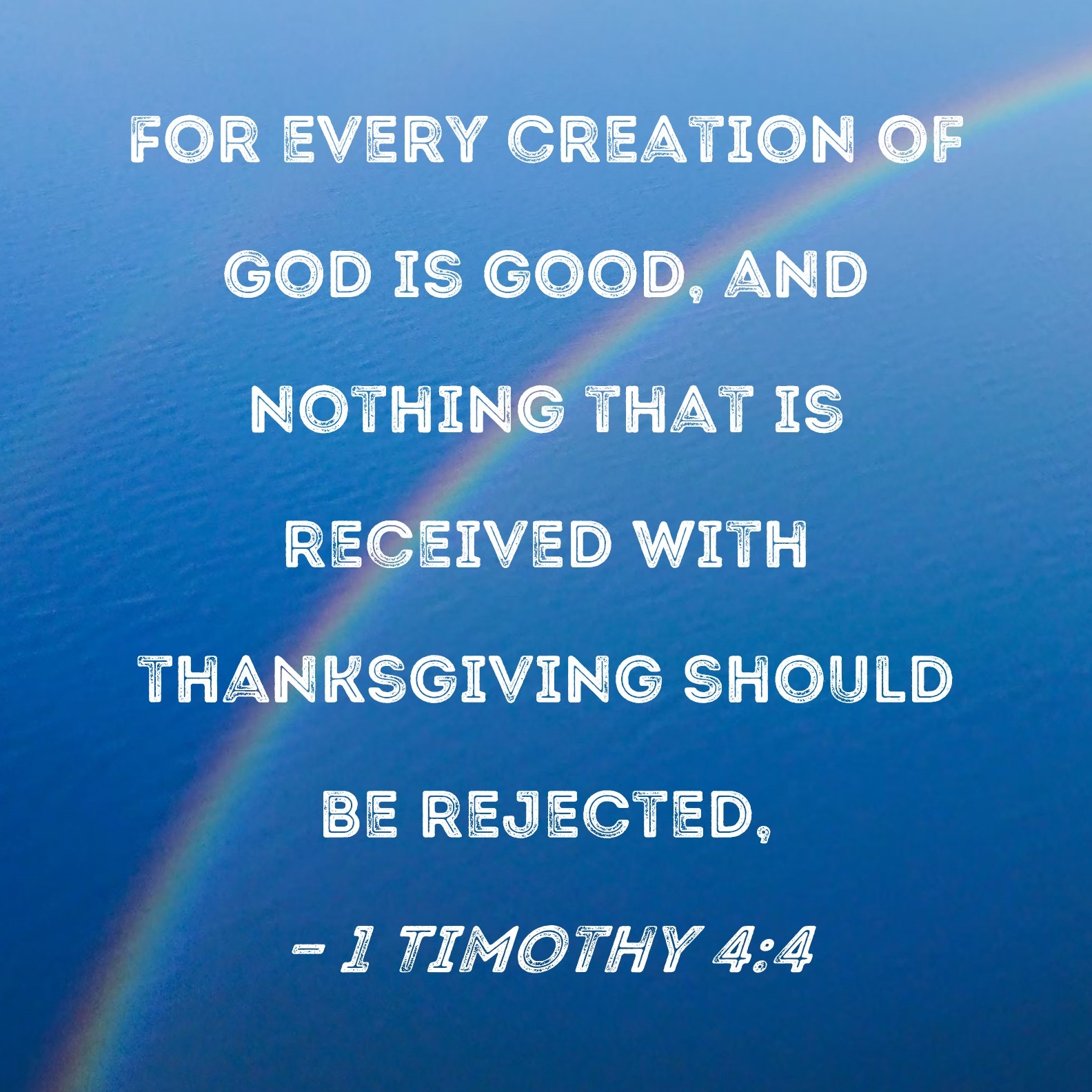 1 Timothy 4 4 For Every Creation Of God Is Good And Nothing That Is Received With Thanksgiving Should Be Rejected 